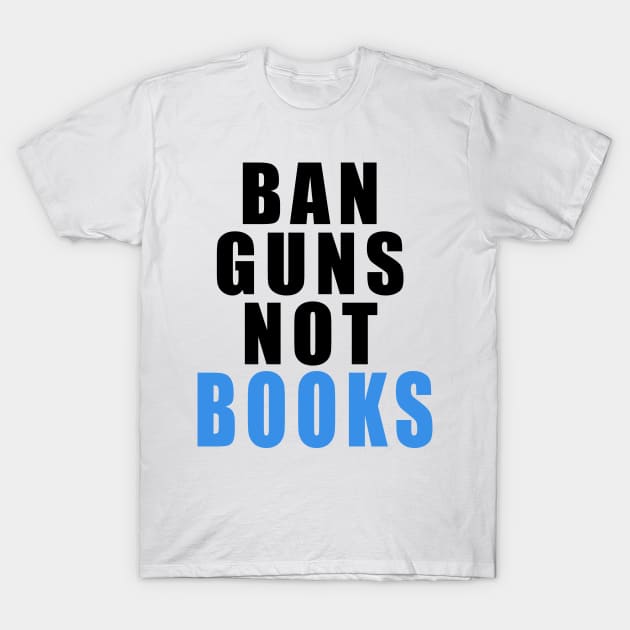 BAN GUNS NOT BOOKS T-Shirt by Scarebaby